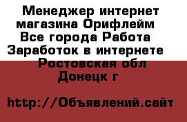 Менеджер интернет-магазина Орифлейм - Все города Работа » Заработок в интернете   . Ростовская обл.,Донецк г.